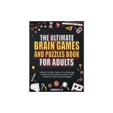 The Ultimate Brain Games And Puzzles Book For Adults: Tricky But Fun Brain Teasers, Trivia Challenges, Crosswords, Word Searches And Much More To Keep