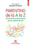 Parenting de la A la Z 83 de teme provocatoare pentru parintii de azi