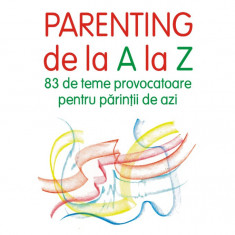 Parenting de la A la Z. 83 de teme provocatoare pentru părinții de azi