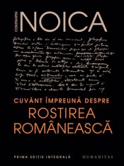 Cuvant impreuna despre rostirea romaneasca - Constantin Noica - Humanitas