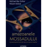 Amazoanele Mossadului. Extraordinarele femei din serviciul secret israelian, Michael Bar-Zohar, Nissim Mishal, Litera