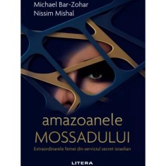 Amazoanele Mossadului. Extraordinarele femei din serviciul secret israelian, Michael Bar-Zohar, Nissim Mishal