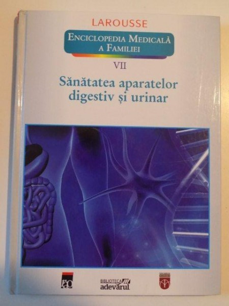 ENCICLOPEDIA MEDICALA A FAMILIEI , VOL. VII SANATATEA APARATELOR DIGESTIV SI URINAR , LAROUSSE