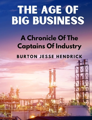 The Age Of Big Business: A Chronicle Of The Captains Of Industry foto