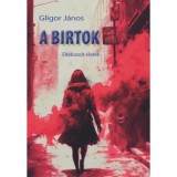 A birtok - Elt&eacute;kozolt &eacute;letek - Gligor J&aacute;nos