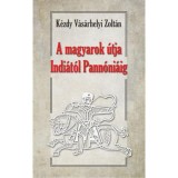 A magyarok &uacute;tja Indi&aacute;t&oacute;l Pann&oacute;ni&aacute;ig - Magyar őst&ouml;rt&eacute;neti tanulm&aacute;ny - Dr. K&eacute;zdy V&aacute;s&aacute;rhelyi Zolt&aacute;n