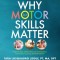 Why Motor Skills Matter: Improve Your Child&#039;s Physical Development to Enhance Learning and Self-Esteem