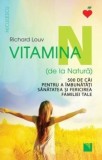 Cumpara ieftin Vitamina N (de la Natura). 500 de cai pentru a imbunatati sanatatea si fericirea familiei tale/Richard Louv