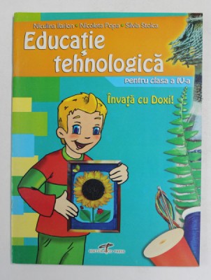 INVATA CU DOXI! EDUCATIE TEHNOLOGICA PENTRU CLASA A IV - a de NICULINA ILARION ... SILVIA STOICA , 2006 foto