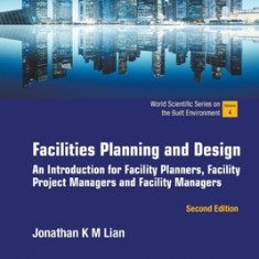 Facilities Planning and Design: An Introduction for Facility Planners, Facility Project Managers and Facility Managers (Second Edition)