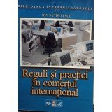 Ion Sandulescu - Reguli si practici in comertul international (Editia: 1998)