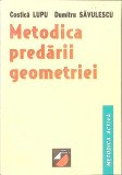 Metodica Predarii Geometriei - C. Lupu, D. Savulescu, Ed. Paralela 45, 2000, 246 pagini