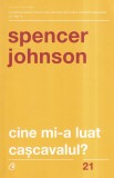 Spencer Johnson - Cine mi-a luat cascavalul? O cale surprinzatoare de a face, Curtea Veche