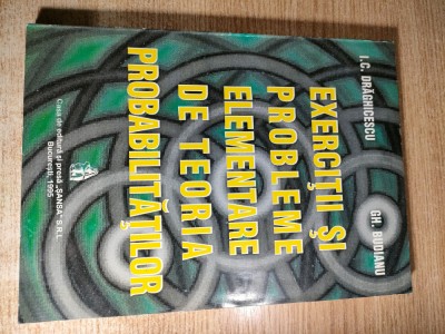 Exercitii si probleme elementare de teoria probabilitatilor - I. C. Draghicescu; Gh. Budianu (Casa de Editura si Presa ,,Sansa,, 1995) foto