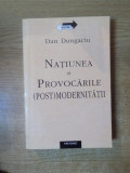 NATIUNEA SI PROVOCARILE ( POST ) MODERNITATII de DAN DUNGACIU