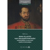 Rendi v&aacute;laszt&aacute;s vagy uralkod&oacute;i kinevez&eacute;s? Koronaőr&ouml;k az 1608 ut&aacute;ni m&aacute;sf&eacute;l &eacute;vsz&aacute;zadban - A b&eacute;csi udvar &eacute;s a magyar rendek egy&uuml;ttműk&ouml;d&eacute;s&eacute;nek &eacute;s konfront