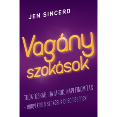 Vag&amp;aacute;ny szok&amp;aacute;sok - Tudatoss&amp;aacute;g, hat&amp;aacute;rok, napi finom&amp;iacute;t&amp;aacute;s - ennyi kell a szok&amp;aacute;sok be&amp;eacute;p&amp;uuml;l&amp;eacute;s&amp;eacute;hez! - Jen Sincero foto