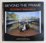 BEYOND THE FRAME , IMPRESSIONISM REVISITED by J . SEWARD JOHNSON , 2003