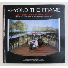 BEYOND THE FRAME , IMPRESSIONISM REVISITED by J . SEWARD JOHNSON , 2003