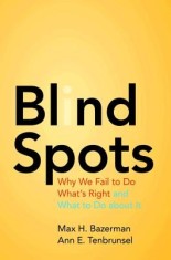 Blind Spots: Why We Fail to Do What&#039;s Right and What to Do about It