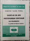 Dupa 60 de ani mistificarea continua: cui foloseste? - Dumitru Tache Funda// dedicatie autor