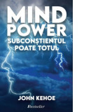 Mind Power. Subconstientul poate totul - John Kehoe