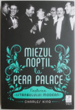 Miezul noptii la Pera Palace. Nasterea Istanbulului modern &ndash; Charles King