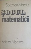 Socul Matematicii - Solomon Marcus, Editura Albatros, 1987, Carte Matematica, Romana, 368 pagini