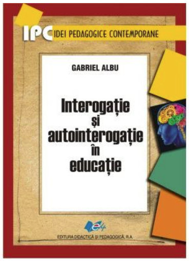 Interogatie si autointerogatie in educatie/ Gabriel Albu