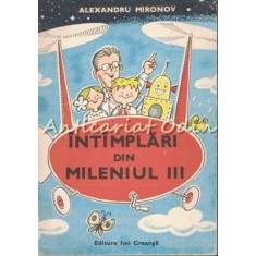 Intimplari Din Mileniul III - Alexandru Mironov - Ilustratii: Burschi Gruder