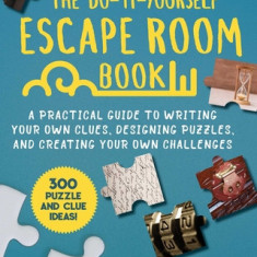 The Do-It-Yourself Escape Room Book: A Fun Guide to Writing Your Own Clues, Tackling Puzzles, and Creating Your Own Challenge