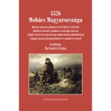 1526 Moh&aacute;cs Magyarorsz&aacute;ga - Burgio nuncius jelent&eacute;sei 1525-ből &eacute;s 1526-b&oacute;l; Bodarics Istv&aacute;n A moh&aacute;csi csata igaz le&iacute;r&aacute;sa; S&aacute;rffy Ferenc II. Lajos kir&aacute;