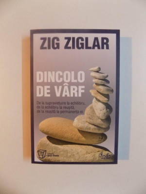 DINCOLO DE VARF , DE LA SUPRAVIETUIRE LA ECHILIBRU , DE LA ECHILIBRU LA REUSITA , DE LA REUSITA LA PERMANENTA EI de ZIG ZIGLAR , 2011 foto