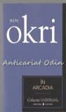 Cumpara ieftin In Arcadia - Ben Okri, 1973, George Calinescu