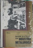 MASINI SI UTILAJE DIN INDUSTRIA METALURGICA. MANUAL PENTRU LICEE INDUSTRIALE SI DE MATEMATICA, CLASELE A XI-A SI