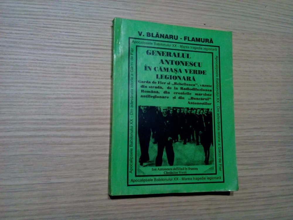 GENERALUL ANTONESCU IN CAMASA VERDE LEGIONARA II - V. Blanaru-Flamura  (autograf), Alta editura | Okazii.ro