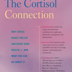 The Cortisol Connection: Why Stress Makes You Fat and Ruins Your Health - And What You Can Do about It