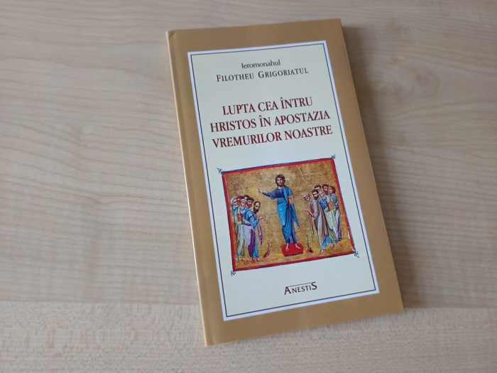 IEROM. FILOTHEU GRIGORIATUL, LUPTA CEA INTRU HRISTOS IN APOSTAZIA VREMURILOR NOASTRE