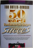 50 de carti fundamentale despre succes. Sfaturi intelepte pentru munca si viata din 50 de carti de referinta &ndash; Tom Butler-Bowdon