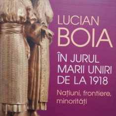 Lucian Boia - In jurul Marii Uniri de la 1918 (2017)