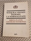 Masura vremii : indemn la normalitate Mircea Platon Gh. Fedorovici