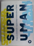 SUPER UMAN de ROWAN HOOPER , VIATA LA LIMITELE CAPACITATII MENTALE SI FIZICE , 2019 * LIPSA MIC FRAGMENT COPERTA SPATE