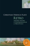 Retro. Amorse pentru o fenomenologie a trecutului (pdf) - LibHumanitas