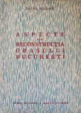 Aspecte din Reconstructia Bucuresti - Petre Daiche, 1963, Istorie Urbana, Muzeul Istoriei, Romana, Carte Veche