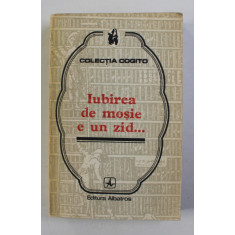 IUBIREA DE MOSIE E UN ZID ...PROVERBE SI CUGETARI DESPRE PATRIE , COLECTIA &#039;&#039; COGITO &#039;&#039; , 1977