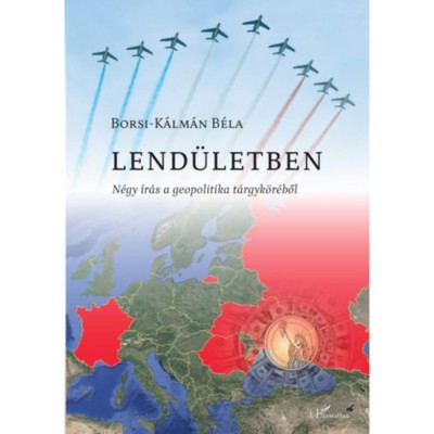 Lend&amp;uuml;letben - N&amp;eacute;gy &amp;iacute;r&amp;aacute;s a geopolitika t&amp;aacute;rgyk&amp;ouml;r&amp;eacute;ből - Borsi-K&amp;aacute;lm&amp;aacute;n B&amp;eacute;la foto