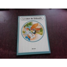 LA SOEUR DE GRIBOUILLE - ADAPTARE DE A, RENARD DUPA O SCRIERE A CONTESEI DE SEGUR (CARTE PENTRU COPII, IN LIMBA FRANCEZA)