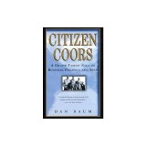 Citizen Coors: A Grand Family Saga of Business, Politics, and Beer