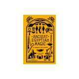 Ancient Egyptian Magic: A Hands-On Guide to the Supernatural in the Land of the Pharaohs