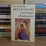 PAUL EVDOCHIMOV - ARTA ICOANEI : O TEOLOGIE A FRUMUSETII , 1993 *
